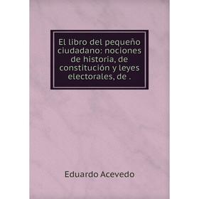 

Книга El libro del pequeсo ciudadano: nociones de historia, de constituciуn y leyes electorales