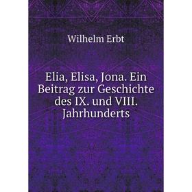 

Книга Elia, Elisa, Jona. Ein Beitrag zur Geschichte des IX. und VIII. Jahrhunderts