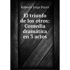 

Книга El triunfo de los otros: Comedia dramбtica en 3 actos