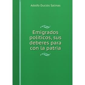 

Книга Emigrados politicos, sus deberes para con la patria