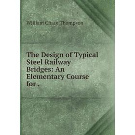 

Книга The Design of Typical Steel Railway Bridges: An Elementary Course