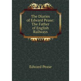 

Книга The Diaries of Edward Pease: The Father of English Railways