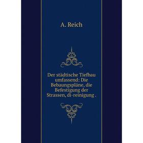 

Книга Der stдdtische Tiefbau umfassend: Die Bebaungsplдne, die Befestigung der Strassen, di-reinigung
