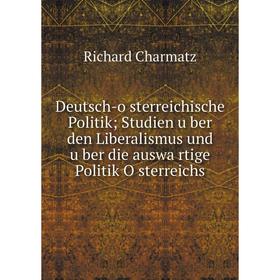 

Книга Deutsch-österreichische Politik; Studien über den Liberalismus und über die auswärtige Politik Österreichs