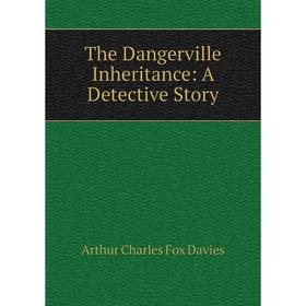 

Книга The Dangerville Inheritance: A Detective Story