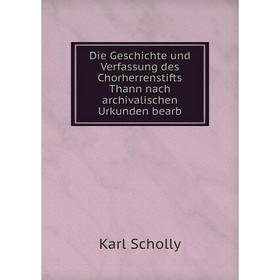 

Книга Die Geschichte und Verfassung des Chorherrenstifts Thann nach archivalischen Urkunden bearb