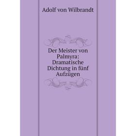 

Книга Der Meister von Palmyra: Dramatische Dichtung in fьnf Aufzьgen