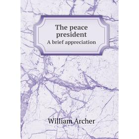 

Книга The peace-presidentA brief appreciation