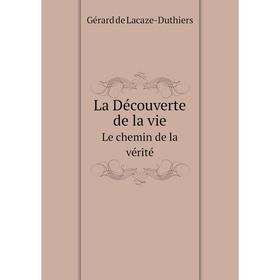 

Книга La Découverte de la vieLe chemin de la vérité