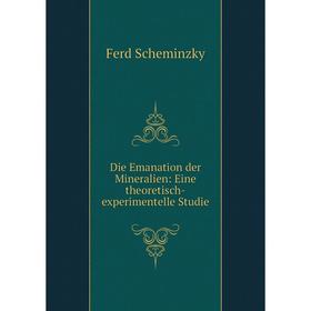 

Книга Die Emanation der Mineralien: Eine theoretisch-experimentelle Studie