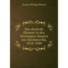 

Книга Das deutsche Element in den Vereinigten Staaten von Nordamerika, 1818-1848