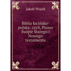 

Книга Biblia łacińsko-polska: czyli, Pismo Święte Starego i Nowego testamentu Tom 1