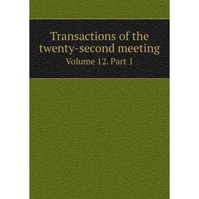

Книга Transactions of the twenty-second meeting. Part 1