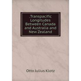 

Книга .Transpacific Longitudes Between Canada and Australia and New Zealand