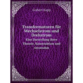 

Книга Transformatoren fьr Wechselstrom und DrehstromEine Darstellung ihrer Theorie, Konstruktion und Anwendung