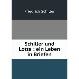 

Книга Schiller und Lotte: ein Leben in Briefen