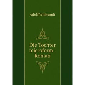 

Книга Die Tochter microform: Roman