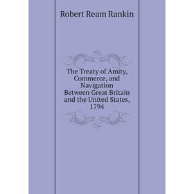 

Книга The Treaty of Amity, Commerce, and Navigation Between Great Britain and the United States, 1794