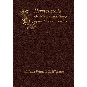 

Книга Hermes stella Or, Notes and jottings upon the Bacon cipher