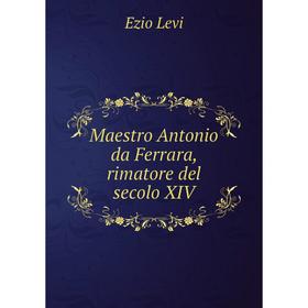 

Книга Maestro Antonio da Ferrara, rimatore del secolo XIV