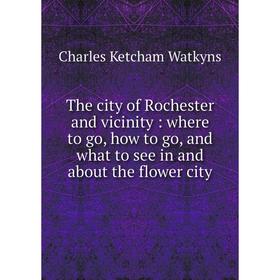 

Книга The city of Rochester and vicinity: where to go, how to go, and what to see in and about the flower city
