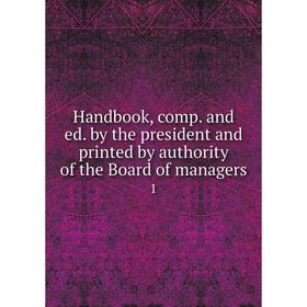 

Книга Handbook, comp. and ed. by the president and printed by authority of the Board of managers
