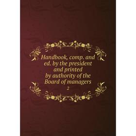 

Книга Handbook, comp. and ed. by the president and printed by authority of the Board of managers