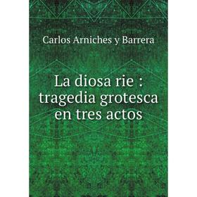 

Книга La diosa rie: tragedia grotesca en tres actos