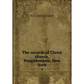 

Книга The record s of Christ church, Poughkeepsie, New York