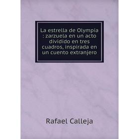 

Книга La estrella de Olympia: zarz uela en un acto dividido en tres cuadros, inspirada en un cuento extranjero
