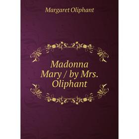 

Книга Madonna Mary / by Mrs Oliphant