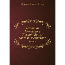 

Книга Lezioni di Monsignore Giovanni Bottari sopra il DecameroneTomo 1