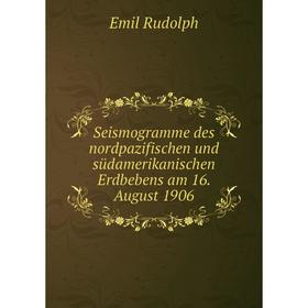 

Книга Seismogramme des nordpazifischen und sьdamerikanischen Erdbebens am 16. August 1906