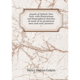

Книга Annals of Oxford, New York, with illustrations and biographical sketches of some of its prominent men and early pioneers