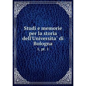 

Книга Studi e memorie per la storia dell'Università di Bologna 1, pt. 1