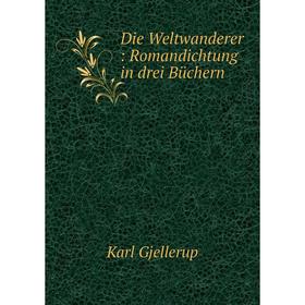 

Книга Die Weltwanderer: Romandichtung in drei Bьchern
