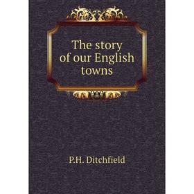 

Книга The story of our English towns