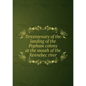 

Книга Tercentenary of the landing of the Popham colony at the mouth of the Kennebec river