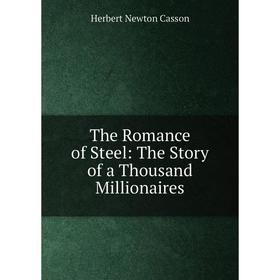 

Книга The Romance of Steel: The Story of a Thousand Millionaires