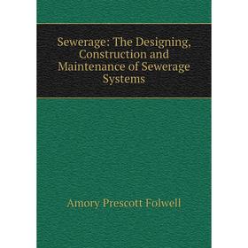 

Книга Sewerage: The Designing, Construction and Maintenance of Sewerage Systems