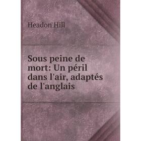 

Книга Sous peine de mort: Un pйril dans l'air, adaptйs de l'anglais