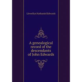 

Книга A genealogical record of the descendants of John Edwards