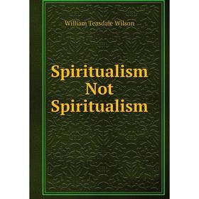 

Книга Spiritualism Not Spiritualism