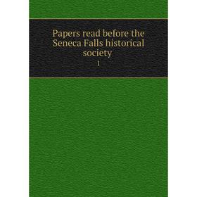 

Книга Papers read before the Seneca Falls historical society 1