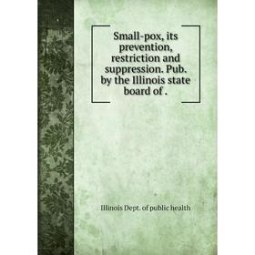 

Книга Small-pox, its prevention, restriction and suppression. Pub. by the Illinois state board