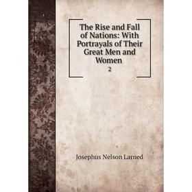 

Книга The Rise and Fall of Nations: With Portrayals of Their Great Men and Women