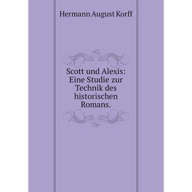 

Книга Scott und Alexis: Eine Studie zur Technik des historischen Romans