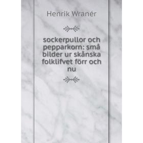 

Книга Sockerpullor och pepparkorn: smе bilder ur skеnska folklifvet fцrr och nu