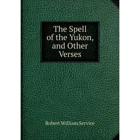 

Книга The Spell of the Yukon, and Other Verses