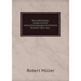 

Книга Sexualbiologie; vergleichend-entwickelungsgeschichtliche Studien ьber das